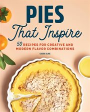 Pies That Inspire : 50 Recipes for Creative and Modern Flavor Combinations cover image