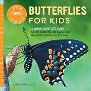 Butterflies for Kids : A Junior Scientist's Guide to the Butterfly Life Cycle and Beautiful Species to Discover. Junior Scientists cover image