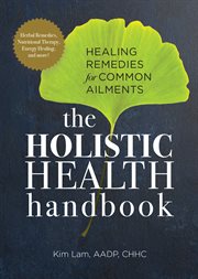 The Holistic Health Handbook : Healing Remedies for Common Ailments cover image