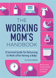 The Working Mom's Handbook : A Survival Guide for Returning to Work after Having a Baby cover image