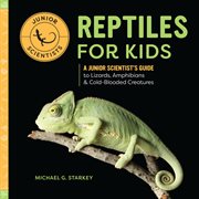 Reptiles for Kids : A Junior Scientist's Guide to Lizards, Amphibians, and Cold-Blooded Creatures. Junior Scientists cover image