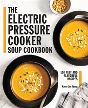 The Electric Pressure Cooker Soup Cookbook : 100 Fast and Flavorful Recipes cover image
