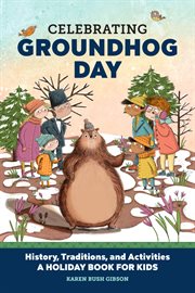 Celebrating Groundhog Day : History, Traditions, and Activities – A Holiday Book for Kids. Holiday Books for Kids cover image