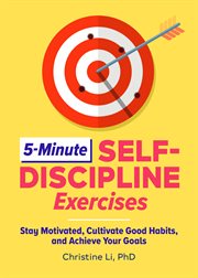 5-minute self-discipline exercises : stay motivated, cultivate good habits, and achieve your goals cover image
