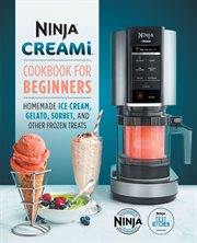 Ninja Creami Cookbook for Beginners : Homemade Ice Cream, Gelato, Sorbet, and Other Frozen Treats cover image