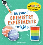 Awesome Chemistry Experiments for Kids : 40 STEAM Science Projects and Why They Work. Awesome STEAM Activities for Kids cover image