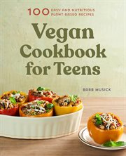 Vegan Cookbook for Teens : 100 Easy and Nutritious Plant-Based Recipes cover image