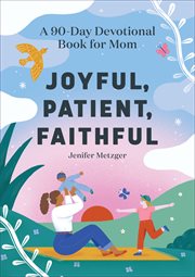 Joyful, Patient, Faithful : A 90-Day Devotional Book for Mom cover image