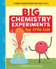 Big Chemistry Experiments for Little Kids : A First Science Book for Ages 3 to 5. Big Experiments for Little Kids cover image