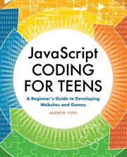 JavaScript Coding for Teens : A Beginner's Guide to Developing Websites and Games cover image