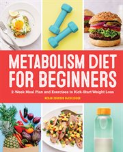 Metabolism Diet for Beginners : 2-Week Meal Plan and Exercises to Kick-Start Weight Loss cover image