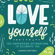 Love Yourself : 100 Empowering Affirmations to Celebrate You cover image