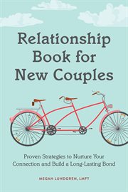 Relationship Book for New Couples : Proven Strategies to Nurture Your Connection and Build a Long-Lasting Bond cover image