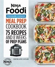 Ninja Foodi Pressure Cooker Meal Prep Cookbook : 75 Recipes and 8 Weeks of Prep Plans cover image