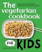 The Vegetarian Cookbook for Kids : Easy, Skill-Building Recipes for Young Chefs cover image