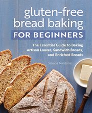 Gluten : Free Bread Baking for Beginners. The Essential Guide to Baking Artisan Loaves, Sandwich Breads, and Enriched Breads cover image