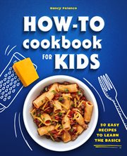 How : To Cookbook for Kids. 50 Easy Recipes to Learn the Basics cover image