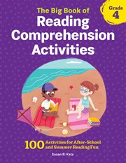 The Big Book of Reading Comprehension Activities, Grade 4 : 100 Activities for After-School and Summer Reading Fun. Reading Comprehension Activities cover image