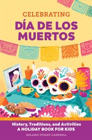 Celebrating Día de los Muertos : History, Traditions, and Activities – A Holiday Book for Kids. Holiday Books for Kids cover image