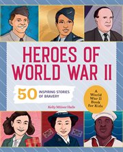 Heroes of World War II : A World War II Book for Kids: 50 Inspiring Stories of Bravery. People and Events in History cover image