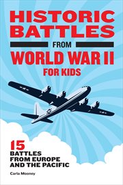 Historic Battles From World War II for Kids : 15 Battles from Europe and the Pacific. Historic Battles for Kids cover image