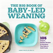 The Big Book of Baby : Led Weaning. 105 Organic, Healthy Recipes to Introduce Your Baby to Solid Foods cover image