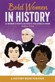 Bold Women in History : 15 Women's Rights Activists You Should Know. Biographies for Kids cover image
