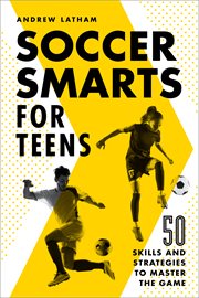 Soccer Smarts for Teens : 50 Skills and Strategies to Master the Game cover image