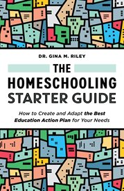 The Homeschooling Starter Guide : How to Create and Adapt the Best Education Action Plan for Your Needs cover image