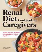 Renal Diet Cookbook for Caregivers : Recipes, Tips, and Meal Plans to Manage Kidney Disease Together cover image