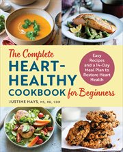 The Complete Heart : Healthy Cookbook for Beginners. Easy Recipes and a 14-Day Meal Plan to Restore Heart Health cover image