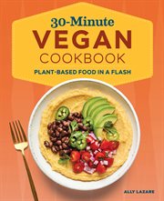 30 : Minute Vegan Cookbook. Plant-Based Food in a Flash cover image