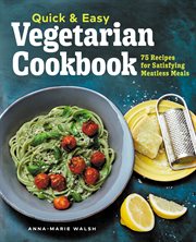 Quick & Easy Vegetarian Cookbook : 75 Recipes for Satisfying Meatless Meals cover image