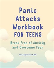 Panic Attacks Workbook for Teens : Break Free of Anxiety and Overcome Fear cover image