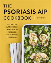 The Psoriasis AIP Cookbook : Recipes to Improve Skin Health with the Paleo Autoimmune Protocol cover image
