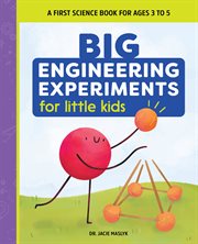 Big Engineering Experiments for Little Kids : A First Science Book for Ages 3 to 5. Big Experiments for Little Kids cover image