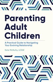 Parenting Adult Children : A Practical Guide to Navigating Your Evolving Relationship cover image