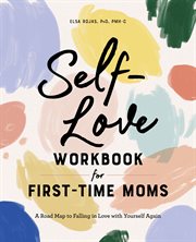 Self : Love Workbook for First. Time Moms. A Road Map to Falling in Love with Yourself Again cover image