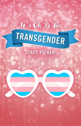 It's Ok To Be Transgender