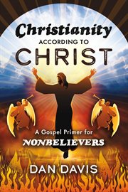 Christianity according to christ. A Gospel Primer for Nonbelievers cover image