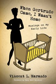 When Gertrude came, I wasn't home : musings on my early life cover image