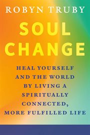 Soul change. Heal Yourself and the World by Living a Spiritually Connected, More Fulfilled Life cover image