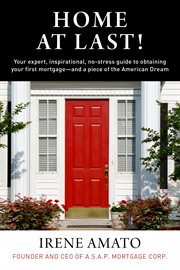Home at last! : your expert, inspirational, no-stress guide to obtaining your first mortgage -- and a piece of the American dream cover image