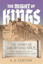 The might of kings. The Story of David and Saul: A Fictional Account Through the Eyes of the A cover image