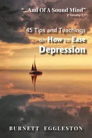 ""...And of a Sound Mind"" (2 Timothy 1 : 45 Tips and Teachings on How to Ease Depression cover image