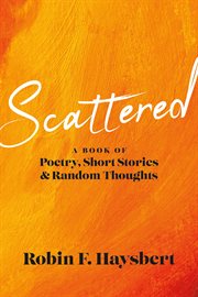 Scattered. A Book of Poetry, Short Stories and Random Thoughts cover image