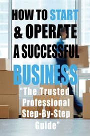 How to start & operate a successful business. "The Trusted Professional Step-By-Step Guide" cover image