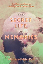 The secret life of memories. You Make your Memories, And They Can Be Gentle or Vicious cover image