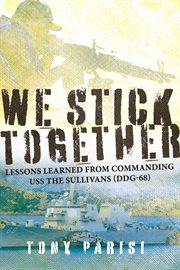 We stick together. Lessons Learned from Commanding USS the Sullivans (DDG-68) cover image