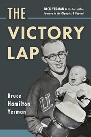 The victory lap. Jack Yerman and His Incredible Journey to the Olympics and Beyond cover image